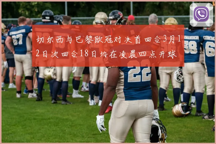 切尔西与巴黎欧冠对决首回合3月12日次回合18日均在凌晨四点开球