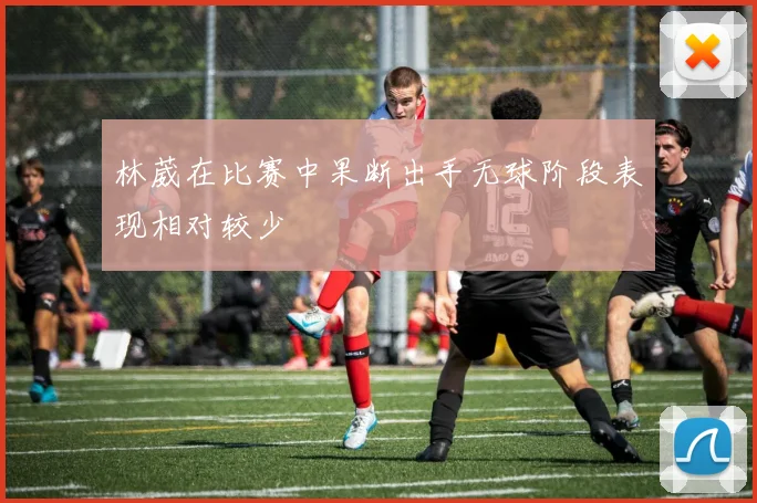 林葳在比赛中果断出手无球阶段表现相对较少